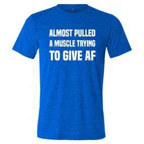 Almost Pulled A Muscle Trying To Give AF Shirt Unisex