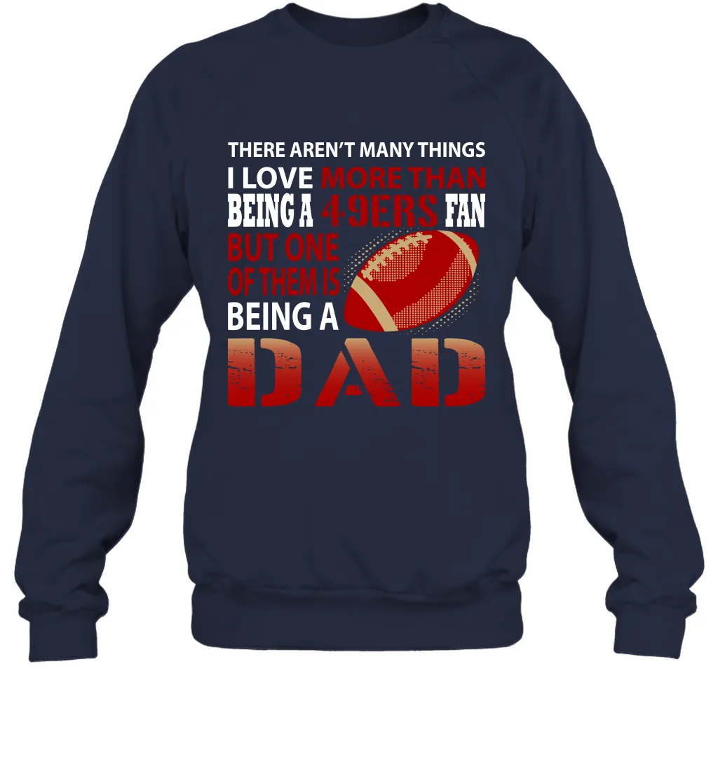 I Love More Than Being A San Francisco 49ers Fan Being A Dad Football Sweatshirt