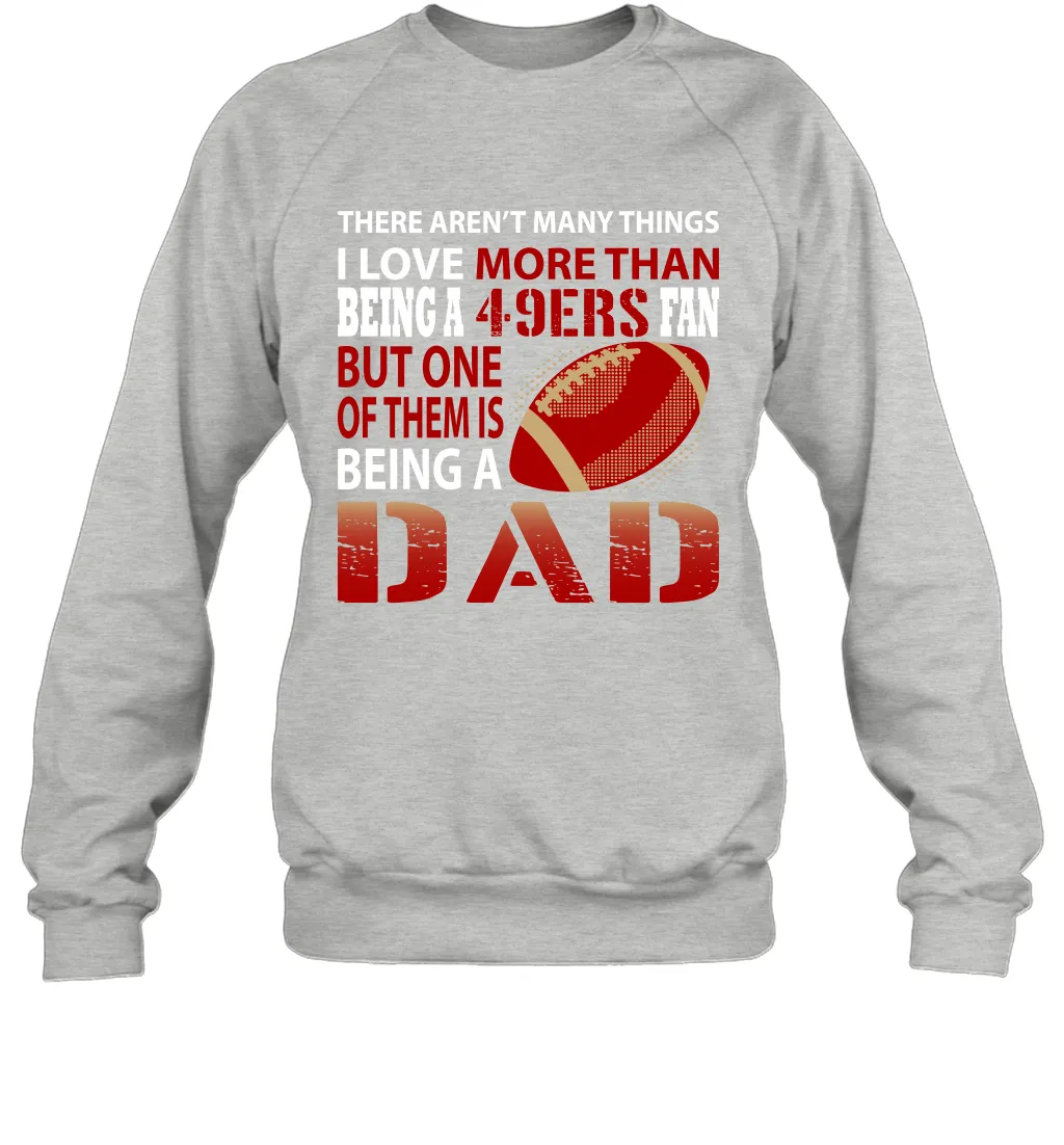 I Love More Than Being A San Francisco 49ers Fan Being A Dad Football Sweatshirt