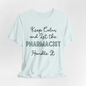 Keep Calm and let the Pharmacist handle It - Jersey Short Sleeve Tee